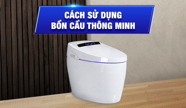 Hướng Dẫn Cách Sử Dụng Bồn Cầu Thông Minh Từ A-Z